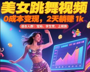 美女跳舞视频，0成本变现，2天躺入1k，普通人也能放大挣【揭秘】-16888副业资讯