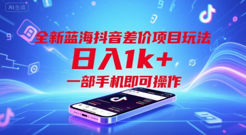 全新蓝海抖音差价项目玩法，日入1k+，一部手机即可操作【揭秘】-16888副业资讯