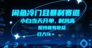 闲鱼冷门且暴利赛道，小白当天开单，利润高，照抄就有收益，日入1k+【揭秘】-16888副业资讯