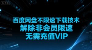 百度网盘不限速下载技术，解除非会员限速，无需充值VIP-16888副业资讯