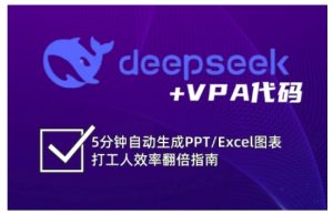 deepseek+VPA代码，5分钟自动生成PPT/Excel图表打工人效率翻倍指南（更新7月）-16888副业资讯