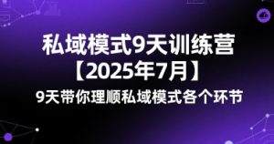 私域模式9天训练营【2025年7月】9天带你理顺私域模式各个环节-16888副业资讯