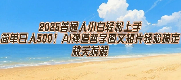 2025普通人小白轻松上手，简单日入5张，AI禅道哲学图文短片轻松搞定-16888副业资讯