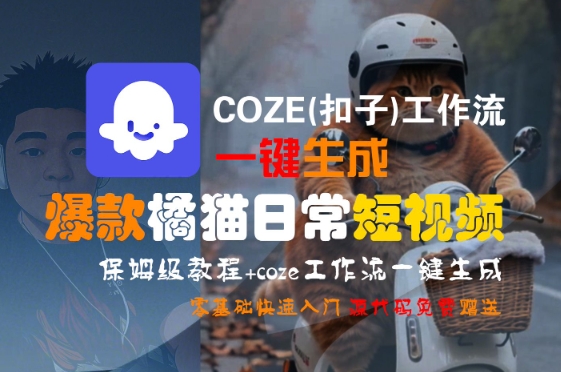 COZE(扣子)工作流一键生成爆款橘猫日常短视频，保姆级教程，零基础快速入门-16888副业资讯