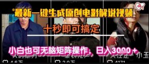 最新一键生成原创电影解说视频，几秒即可搞定， 小白也可无脑矩阵操作，日入1k+【揭秘】-16888副业资讯