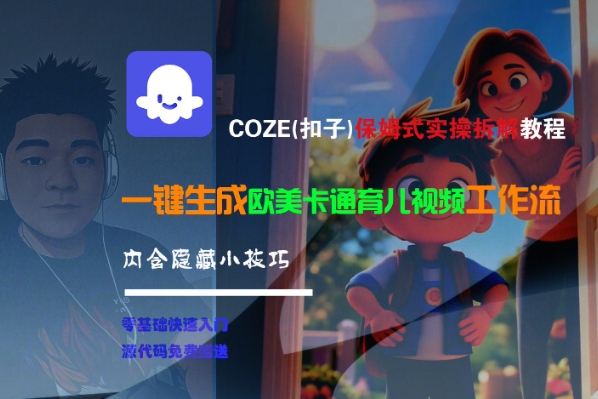 COZE(扣子)保姆式实操拆解教程，一键生成欧美卡通有儿视频工作流，内含隐藏小技巧-16888副业资讯