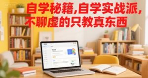 自学秘籍，自学实战派，不聊虚的只教真东西-16888副业资讯