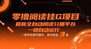 零撸阅读挂G项目，最新全自动阅读分佣平台，一键自动运行，一部手机即可操作，单日收益3张【揭秘】-16888副业资讯