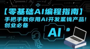 【零基础AI编程指南】手把手教你用AI开发賺钱产品！创业必备-16888副业资讯