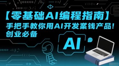 【零基础AI编程指南】手把手教你用AI开发賺钱产品！创业必备-16888副业资讯