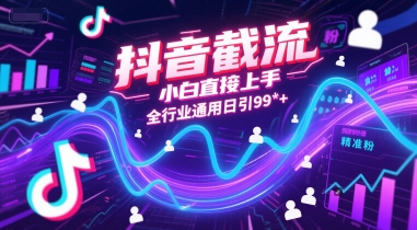 抖音截流，小白直接上手，全行业通用日引99+精准粉【揭秘】-16888副业资讯