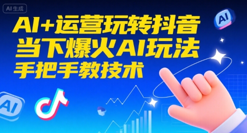 AI+运营玩转抖音，当下爆火AI玩法，手把手教技术-16888副业资讯