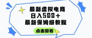 日入3张+的虚拟电商项目，保姆级教程，全网最详细，操作简单，每天一个小时，实现被动收入-16888副业资讯