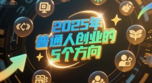 付费文章:2025年普通人创业的5个方向-16888副业资讯
