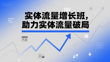 实体流量增长班，助力实体流量破局-16888副业资讯