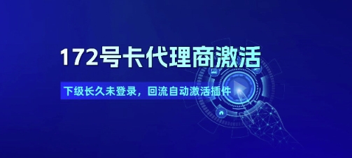 172号卡代理商激活_下级长久未登录，回流自动激活插件-16888副业资讯