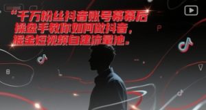 千万粉丝抖音账号幕后操盘手教你如何做抖音,掘金短视频自建流量池-16888副业资讯