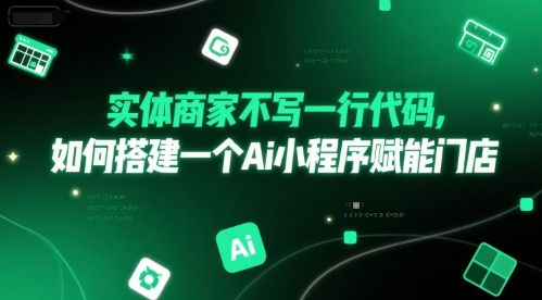 实体商家不写一行代码，如何搭建一个Ai小程序赋能门店-16888副业资讯