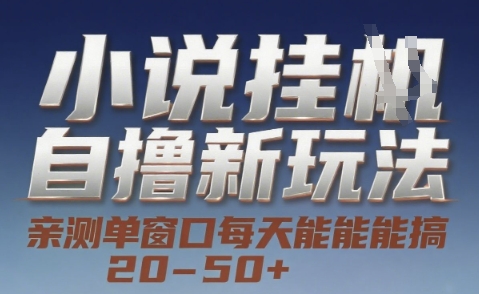 小说自撸新玩法 — 亲测单窗口每天能搞 20-50+，支持矩阵化批量操作【揭秘】-16888副业资讯