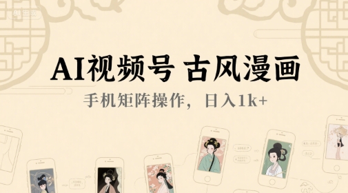 AI视频号古风漫画，手机矩阵操作，日入1k+-16888副业资讯