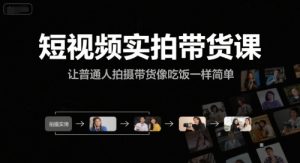 短视频实拍带货课,让普通人拍摄带货像吃饭一样简单-16888副业资讯