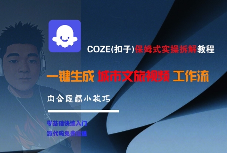 COZE(扣子)保姆式实操拆解教程，一键生成城市文旅视频工作流，内含隐藏小技巧-16888副业资讯