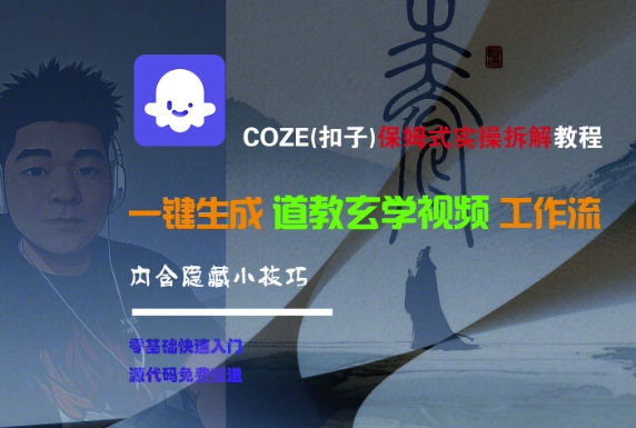 COZE(扣子)保姆式实操拆解教程，一键生成道教玄学视频工作流，内含隐藏小技巧-16888副业资讯