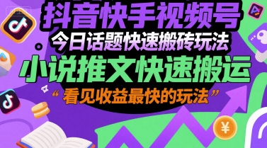抖音快手视频号今日话题快速搬砖玩法，小说推文快速搬运，看见收益最快的玩法-16888副业资讯