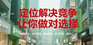 定位解决竞争，让你做对选择，复制成功，选对赛道，选对品类，选对平台，选对人-16888副业资讯