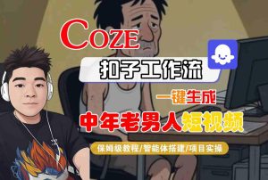COZE扣子工作流一键生成中年老男人短视频,保姆级教程-智能体搭建-项目实操-16888副业资讯