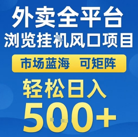 外卖全平台浏览全自动挂G风口项目，市场蓝海，可矩阵，轻松日入5张+【揭秘】-16888副业资讯