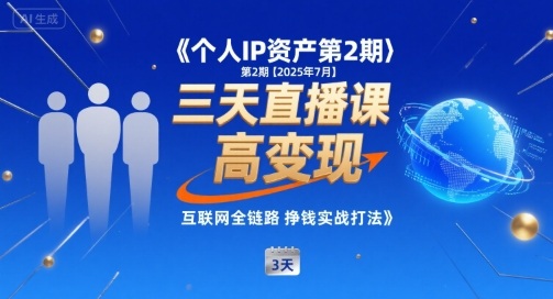 个人IP资产第2期【2025年7月】三天直播课，​小团队高变现，互联网全链路挣钱实战打法-16888副业资讯