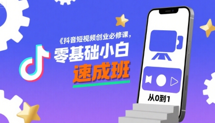 抖音短视频创业必修课，零基础小白速成班-16888副业资讯