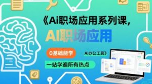 Ai职场应用系列课,0基础能学,一站学遍所有热点Ai办公工具-16888副业资讯