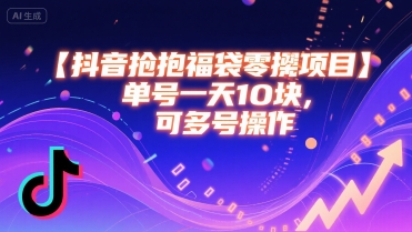抖音抢福袋零撸项目，单号一天十块，可多号操作-16888副业资讯