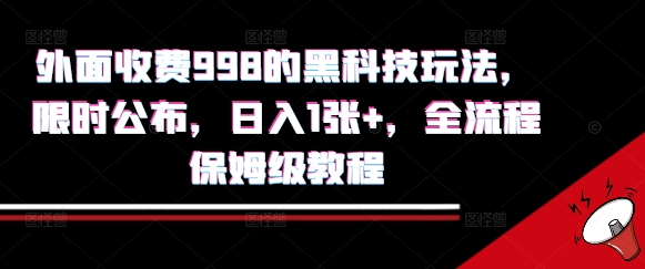 外面收费998的黑科技撸金玩法，限时公布，日入1张+，全流程保姆级教程【揭秘】-16888副业资讯
