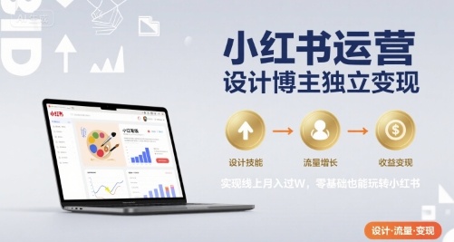 小红书运营设计博主独立变现，实现线上月入过W，零基础也能玩转小红书-16888副业资讯