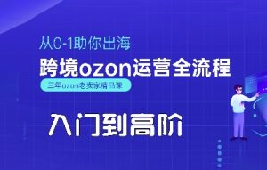 OZON入门到高阶全流程，从0-1助你出海，跨境ozon运营全流程-16888副业资讯