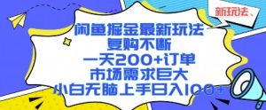 闲鱼掘金最新玩法，复购不断，一天200+订单，市场需求巨大，小白无脑上手日入1k+【揭秘】-16888副业资讯
