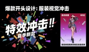 服装类短视频剪辑实战速成课，30天掌握算法适配剪辑术，完播率提升25%-16888副业资讯