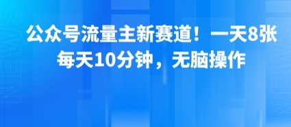 公众号流量主新赛道！一天8张，每天10分钟，无脑操作-16888副业资讯
