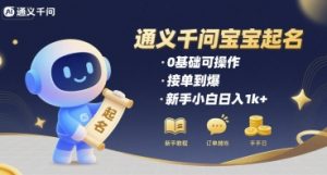 通义千问给宝宝起名 0基础可操作 接单到爆 新手小白日入1k+-16888副业资讯