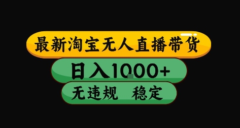 淘宝无人直播带货【最新】，日入10张，独家技术，无违规封号，长期稳定，开播就出单【揭秘】-16888副业资讯