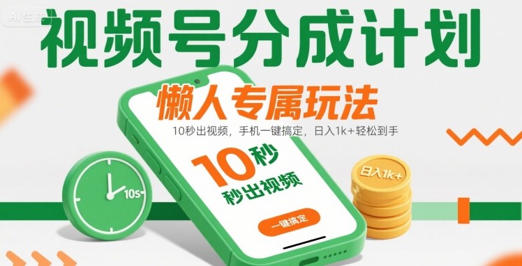 视频号分成计划懒人专属玩法：10 秒出视频，手机一键搞定，日入1k+ 轻松到手【揭秘】-16888副业资讯