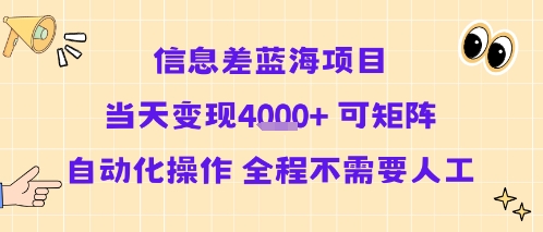 信息差蓝海项目当天变现多张 可矩阵自动化操作 全程不需要人工-16888副业资讯