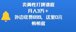 卖两性打牌课程,月入3W+外边收费899的课程,这里0元,悄悄做-16888副业资讯
