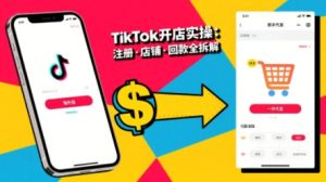TikTok从开店到投流的进阶课，从基础实操到高阶技巧一网打尽-16888副业资讯