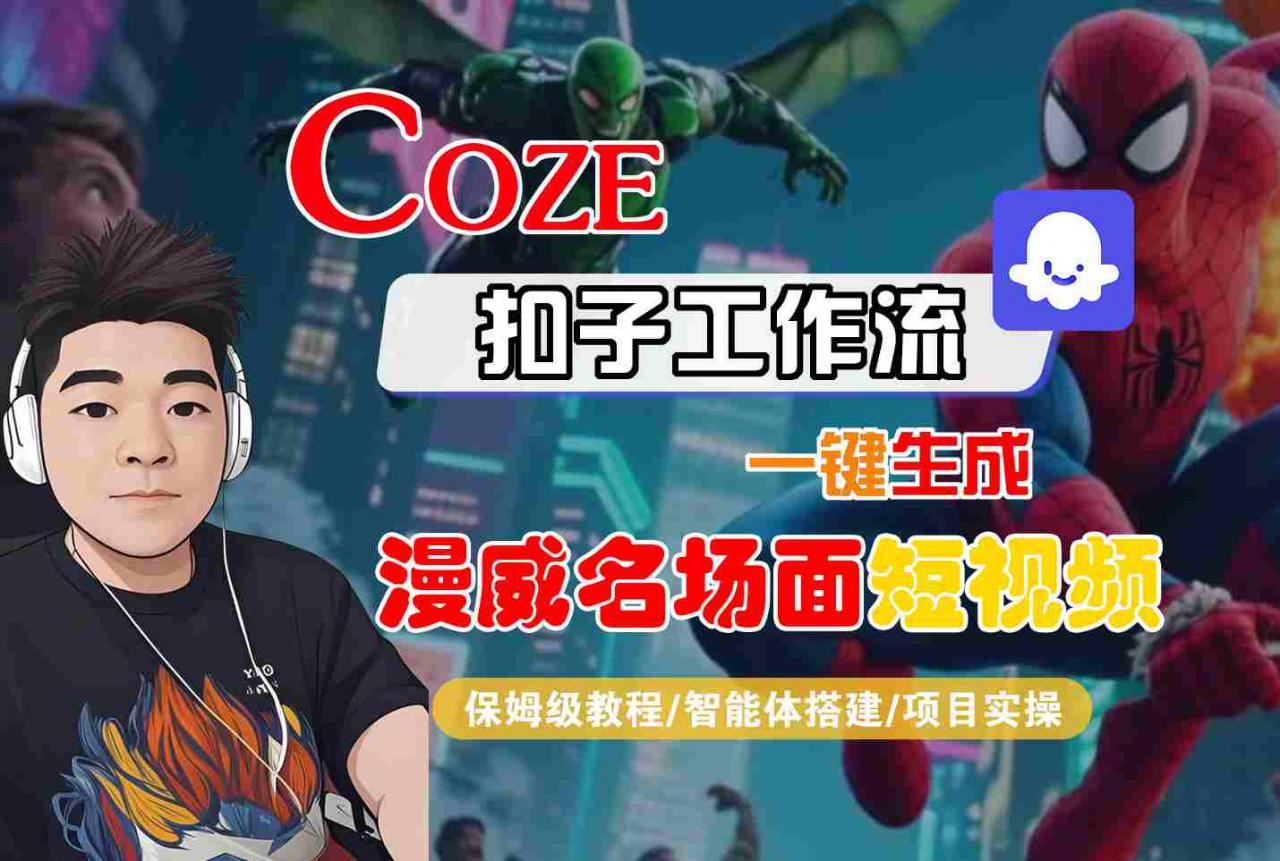 COZE扣子工作流一键生成漫威名场面短视频，保姆级教程-智能体搭建-项目实操-16888副业资讯
