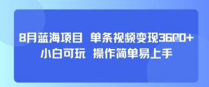 8月AI蓝海项目,单条视频变现1k+ 小白可玩 操作简单易上手-16888副业资讯