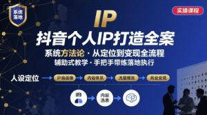 抖音个人IP系统落地实操大课,实操课程,辅助落地-16888副业资讯